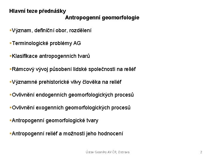 Hlavní teze přednášky Antropogenní geomorfologie §Význam, definiční obor, rozdělení §Terminologické problémy AG §Klasifikace antropogenních