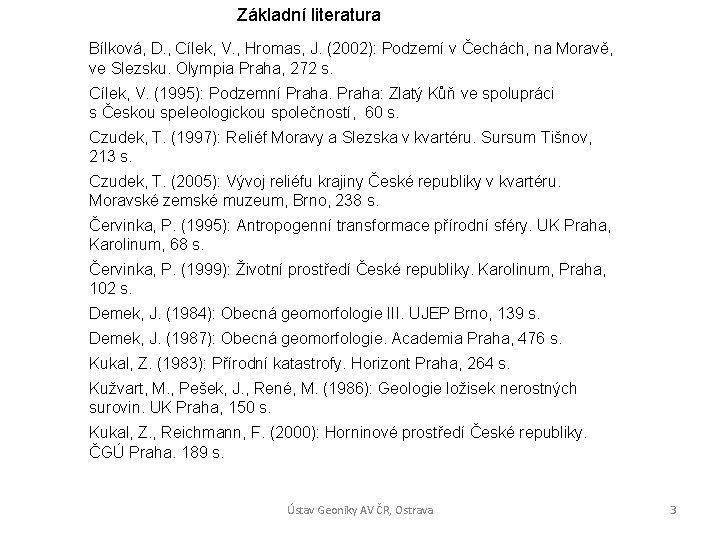 Základní literatura Bílková, D. , Cílek, V. , Hromas, J. (2002): Podzemí v Čechách, Základní literatura Bílková, D. , Cílek, V. , Hromas, J. (2002): Podzemí v Čechách,