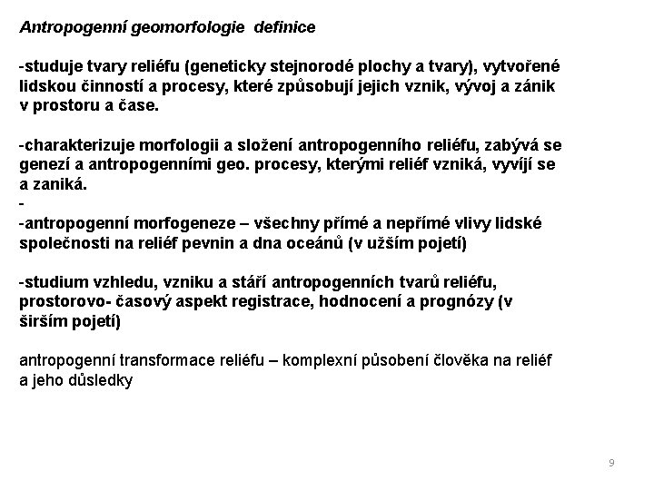 Antropogenní geomorfologie definice -studuje tvary reliéfu (geneticky stejnorodé plochy a tvary), vytvořené lidskou činností