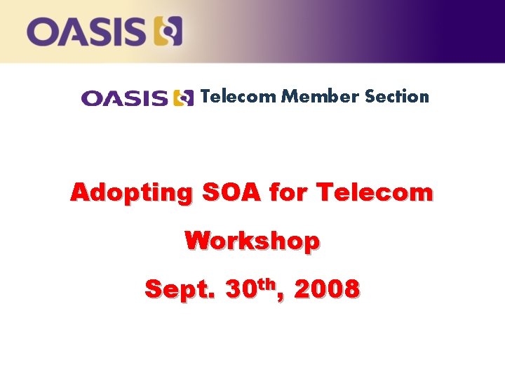 Telecom Member Section Adopting SOA for Telecom Workshop Sept. 30 th, 2008 