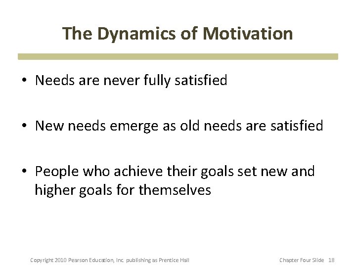 The Dynamics of Motivation • Needs are never fully satisfied • New needs emerge