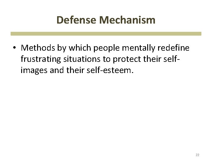 Defense Mechanism • Methods by which people mentally redefine frustrating situations to protect their