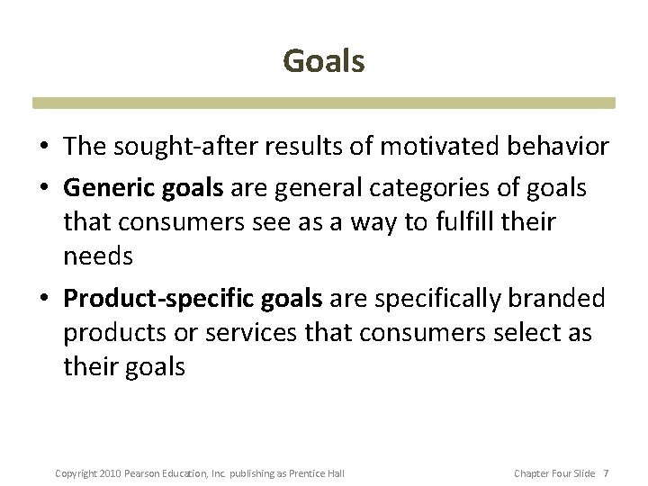 Goals • The sought-after results of motivated behavior • Generic goals are general categories