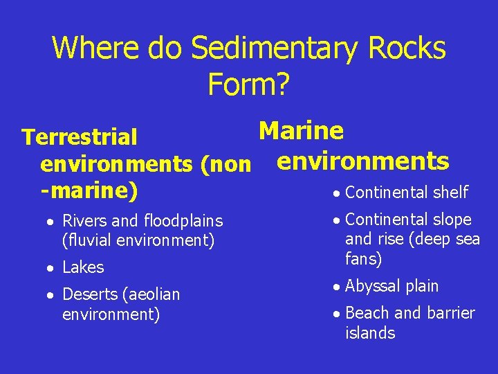 Where do Sedimentary Rocks Form? Marine Terrestrial environments (non environments · Continental shelf -marine)