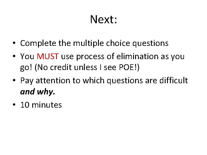 Next: • Complete the multiple choice questions • You MUST use process of elimination