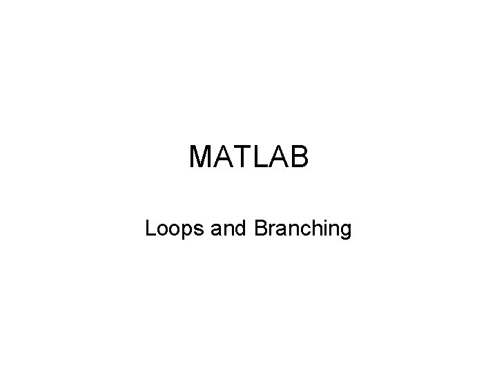 MATLAB Loops and Branching 