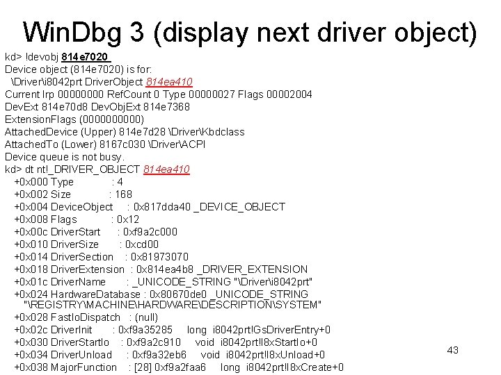Win. Dbg 3 (display next driver object) kd> !devobj 814 e 7020 Device object