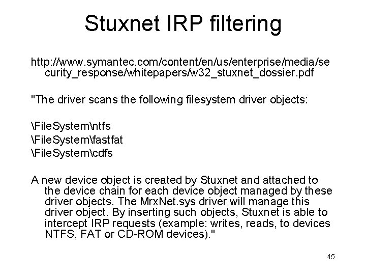 Stuxnet IRP filtering http: //www. symantec. com/content/en/us/enterprise/media/se curity_response/whitepapers/w 32_stuxnet_dossier. pdf "The driver scans the