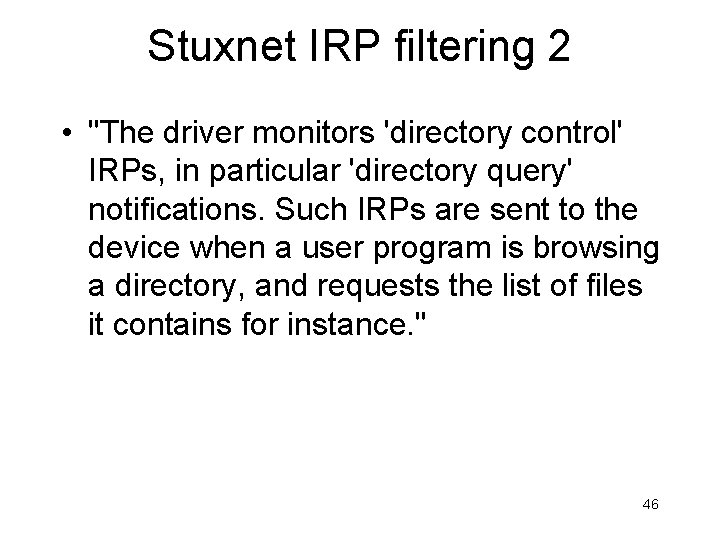 Stuxnet IRP filtering 2 • "The driver monitors 'directory control' IRPs, in particular 'directory