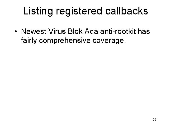 Listing registered callbacks • Newest Virus Blok Ada anti-rootkit has fairly comprehensive coverage. 57