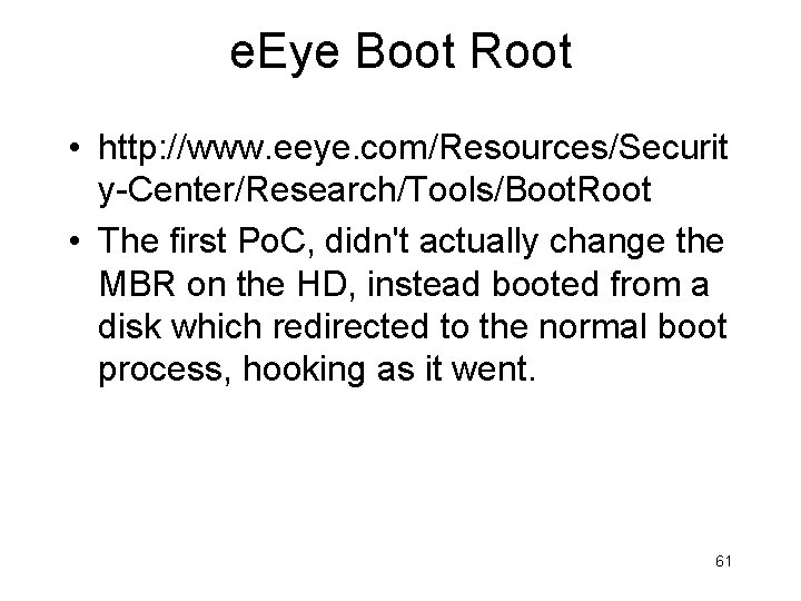 e. Eye Boot Root • http: //www. eeye. com/Resources/Securit y-Center/Research/Tools/Boot. Root • The first