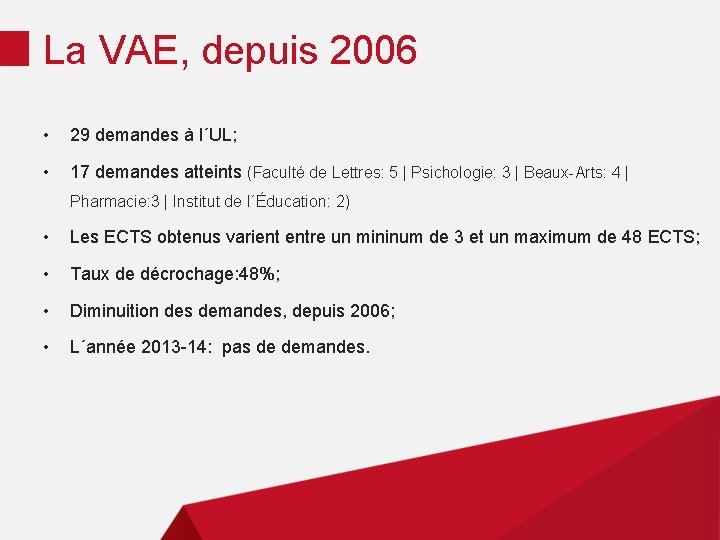 La VAE, depuis 2006 • 29 demandes à l´UL; • 17 demandes atteints (Faculté