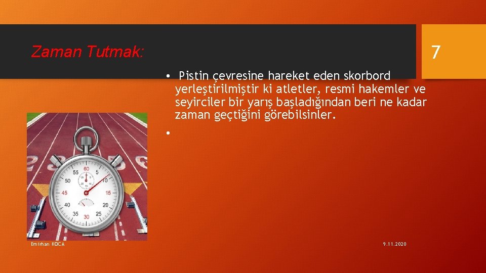 7 Zaman Tutmak: • Pistin çevresine hareket eden skorbord yerleştirilmiştir ki atletler, resmi hakemler