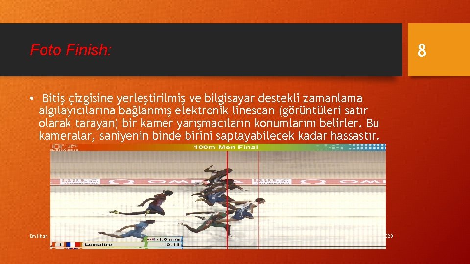 8 Foto Finish: • Bitiş çizgisine yerleştirilmiş ve bilgisayar destekli zamanlama algılayıcılarına bağlanmış elektronik