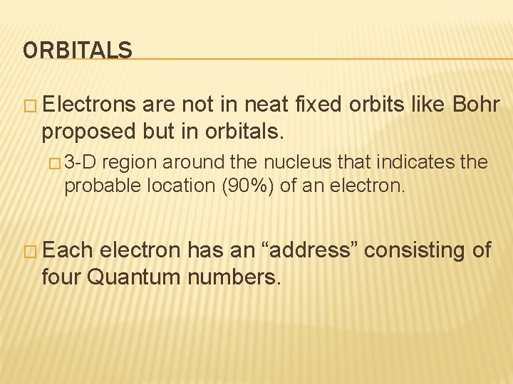 ORBITALS � Electrons are not in neat fixed orbits like Bohr proposed but in