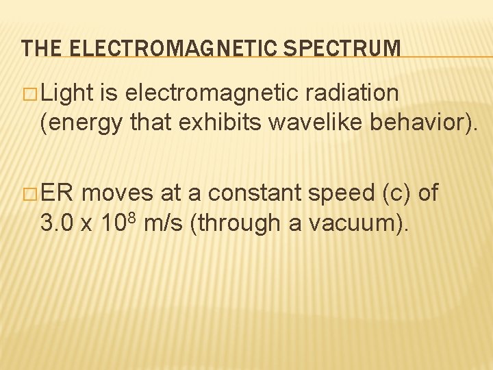 THE ELECTROMAGNETIC SPECTRUM � Light is electromagnetic radiation (energy that exhibits wavelike behavior). �