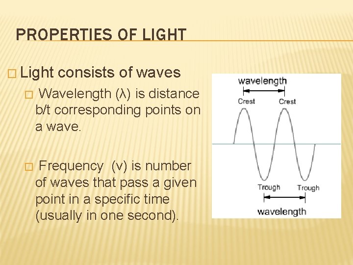 PROPERTIES OF LIGHT � Light consists of waves � Wavelength (λ) is distance b/t