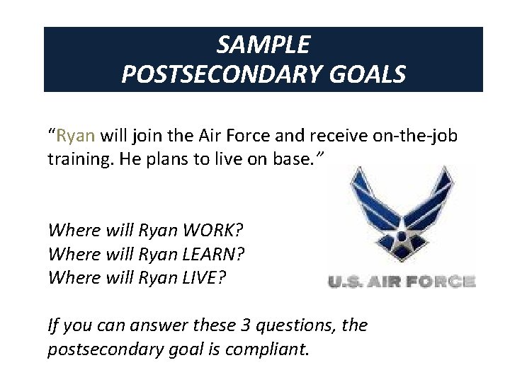 SAMPLE POSTSECONDARY GOALS “Ryan will join the Air Force and receive on-the-job training. He SAMPLE POSTSECONDARY GOALS “Ryan will join the Air Force and receive on-the-job training. He
