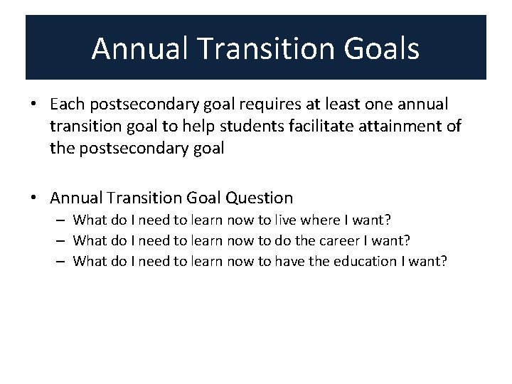 Annual Transition Goals • Each postsecondary goal requires at least one annual transition goal Annual Transition Goals • Each postsecondary goal requires at least one annual transition goal