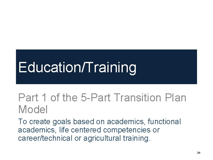 Education/Training Part 1 of the 5 -Part Transition Plan Model To create goals based Education/Training Part 1 of the 5 -Part Transition Plan Model To create goals based