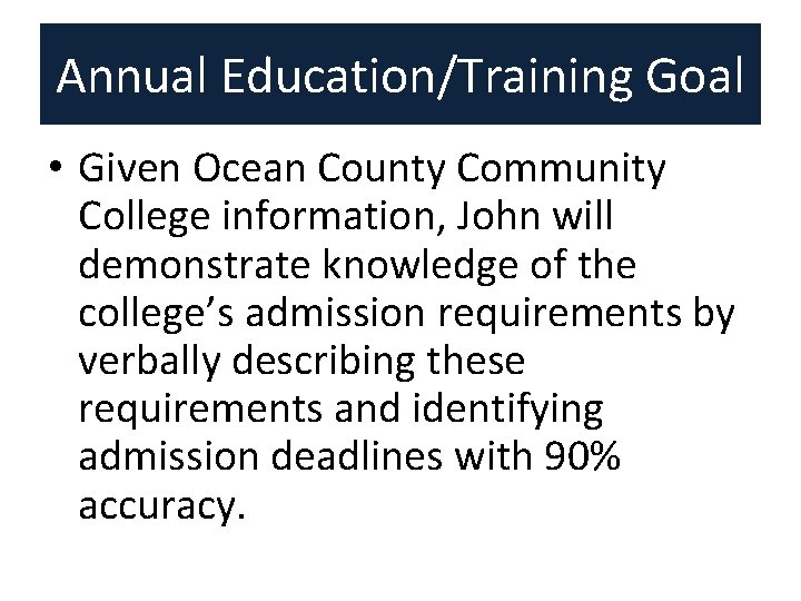 Annual Education/Training Goal • Given Ocean County Community College information, John will demonstrate knowledge Annual Education/Training Goal • Given Ocean County Community College information, John will demonstrate knowledge
