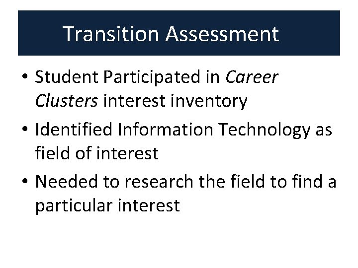 Transition Assessment • Student Participated in Career Clusters interest inventory • Identified Information Technology Transition Assessment • Student Participated in Career Clusters interest inventory • Identified Information Technology