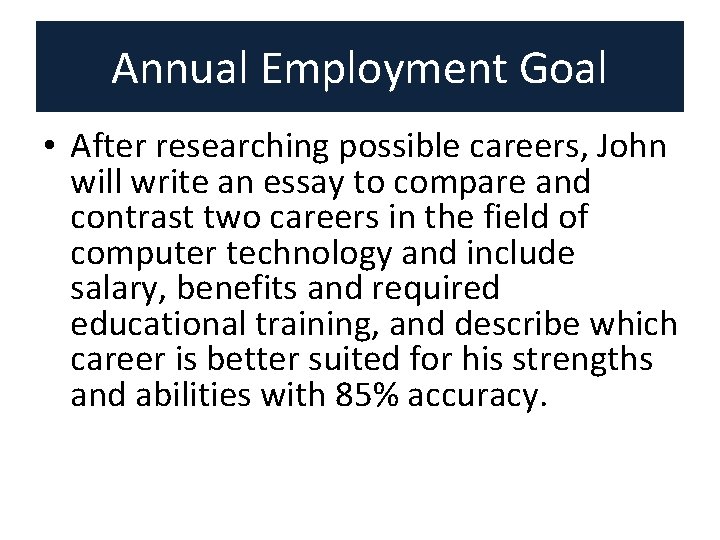 Annual Employment Goal • After researching possible careers, John will write an essay to Annual Employment Goal • After researching possible careers, John will write an essay to