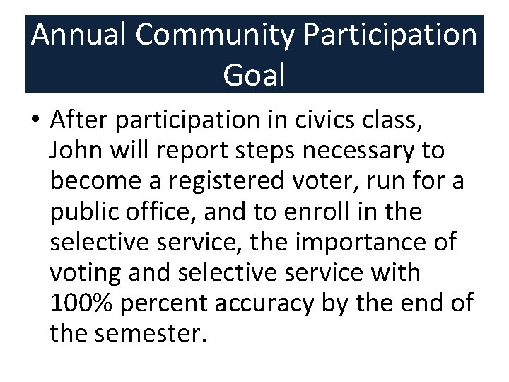 Annual Community Participation Goal • After participation in civics class, John will report steps Annual Community Participation Goal • After participation in civics class, John will report steps