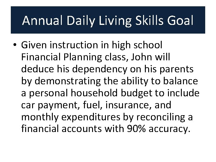 Annual Daily Living Skills Goal • Given instruction in high school Financial Planning class, Annual Daily Living Skills Goal • Given instruction in high school Financial Planning class,