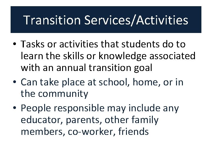 Transition Services/Activities • Tasks or activities that students do to learn the skills or Transition Services/Activities • Tasks or activities that students do to learn the skills or