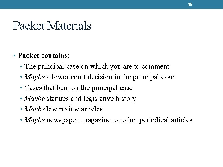 15 Packet Materials • Packet contains: • The principal case on which you are
