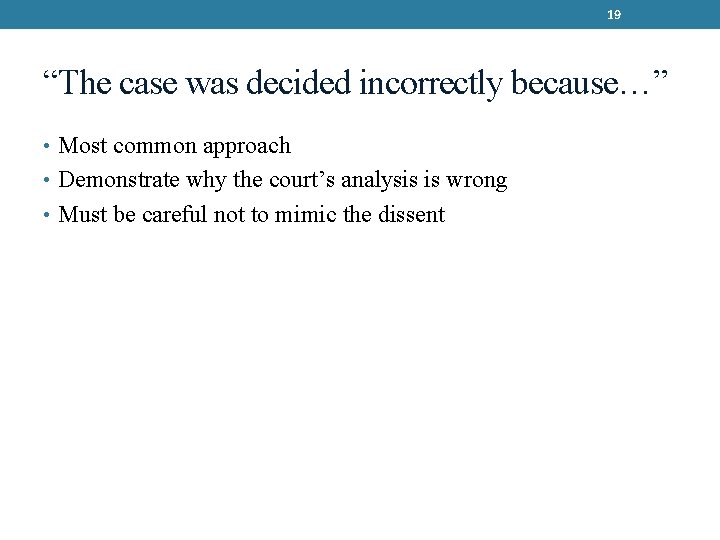 19 “The case was decided incorrectly because…” • Most common approach • Demonstrate why