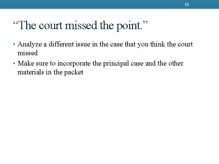 21 “The court missed the point. ” • Analyze a different issue in the