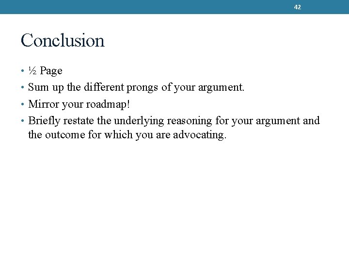 42 Conclusion • ½ Page • Sum up the different prongs of your argument.