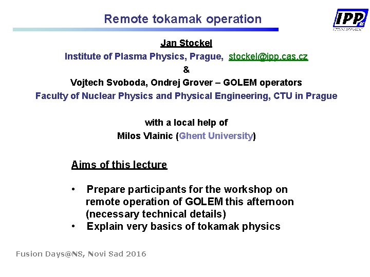 Remote tokamak operation Jan Stockel Institute of Plasma Physics, Prague, stockel@ipp. cas. cz & Remote tokamak operation Jan Stockel Institute of Plasma Physics, Prague, stockel@ipp. cas. cz &