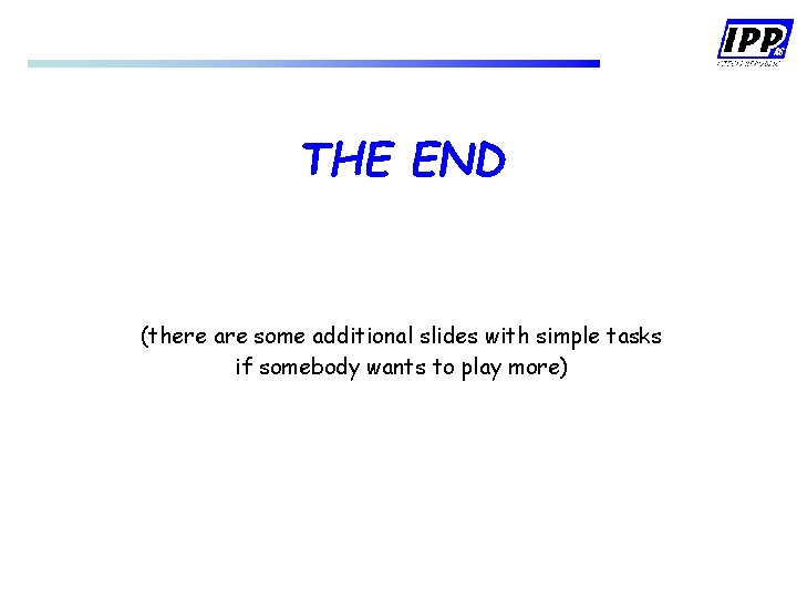 THE END (there are some additional slides with simple tasks if somebody wants to THE END (there are some additional slides with simple tasks if somebody wants to