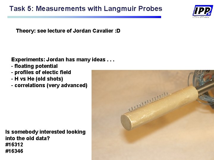 Task 5: Measurements with Langmuir Probes Theory: see lecture of Jordan Cavalier : D Task 5: Measurements with Langmuir Probes Theory: see lecture of Jordan Cavalier : D