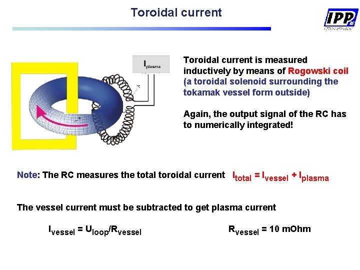 Toroidal current is measured inductively by means of Rogowski coil (a toroidal solenoid surrounding Toroidal current is measured inductively by means of Rogowski coil (a toroidal solenoid surrounding