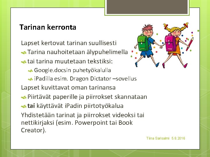 Tarinan kerronta Lapset kertovat tarinan suullisesti Tarina nauhoitetaan älypuhelimella tai tarina muutetaan tekstiksi: Google.