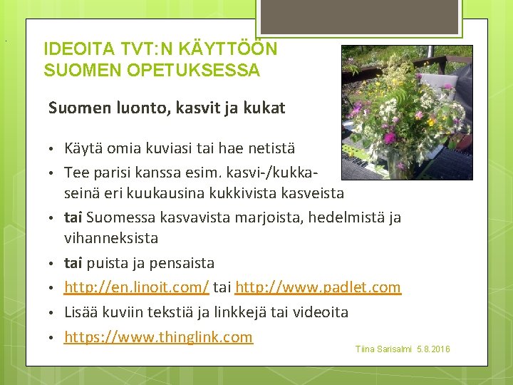 . IDEOITA TVT: N KÄYTTÖÖN SUOMEN OPETUKSESSA Suomen luonto, kasvit ja kukat • •