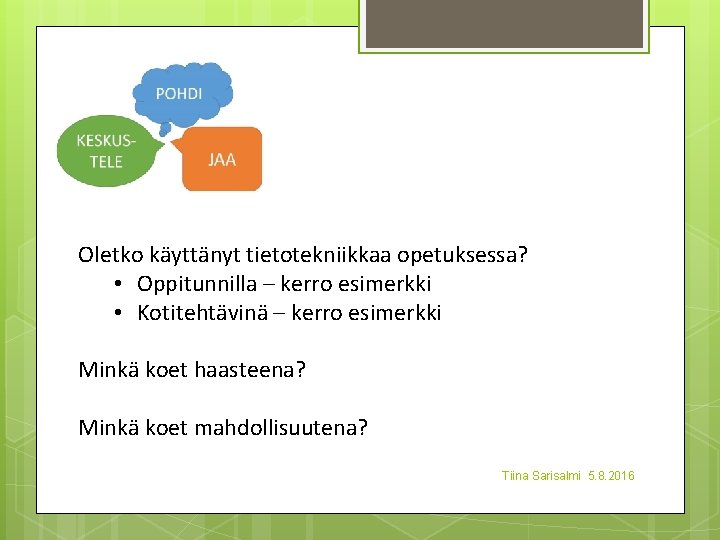 Oletko käyttänyt tietotekniikkaa opetuksessa? • Oppitunnilla – kerro esimerkki • Kotitehtävinä – kerro esimerkki