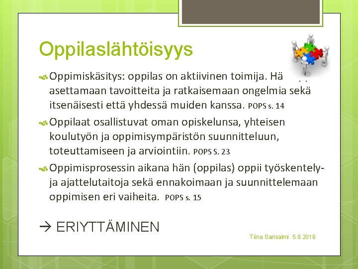Oppilaslähtöisyys Oppimiskäsitys: oppilas on aktiivinen toimija. Hän oppii asettamaan tavoitteita ja ratkaisemaan ongelmia sekä