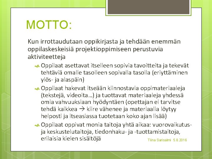 MOTTO: Kun irrottaudutaan oppikirjasta ja tehdään enemmän oppilaskeskeisiä projektioppimiseen perustuvia aktiviteetteja Oppilaat asettavat itselleen