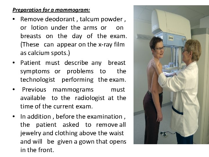 Preparation for a mammogram: • Remove deodorant , talcum powder , or lotion under