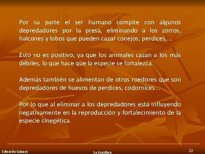 Por su parte el ser humano compite con algunos depredadores por la presa, eliminando