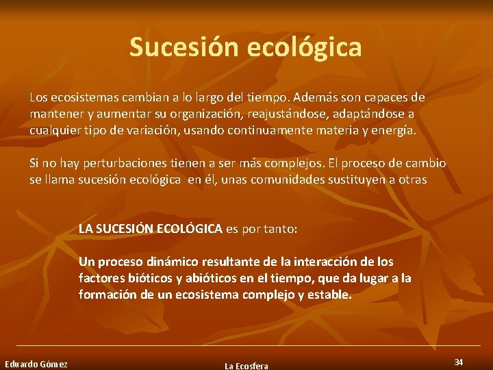 Sucesión ecológica Los ecosistemas cambian a lo largo del tiempo. Además son capaces de