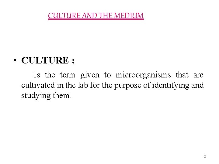 CULTURE AND THE MEDIUM • CULTURE : Is the term given to microorganisms that