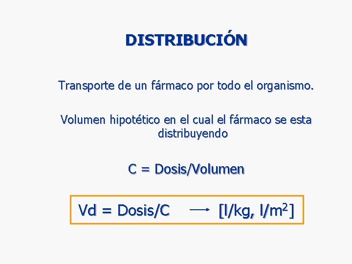 DISTRIBUCIÓN Transporte de un fármaco por todo el organismo. Volumen hipotético en el cual DISTRIBUCIÓN Transporte de un fármaco por todo el organismo. Volumen hipotético en el cual