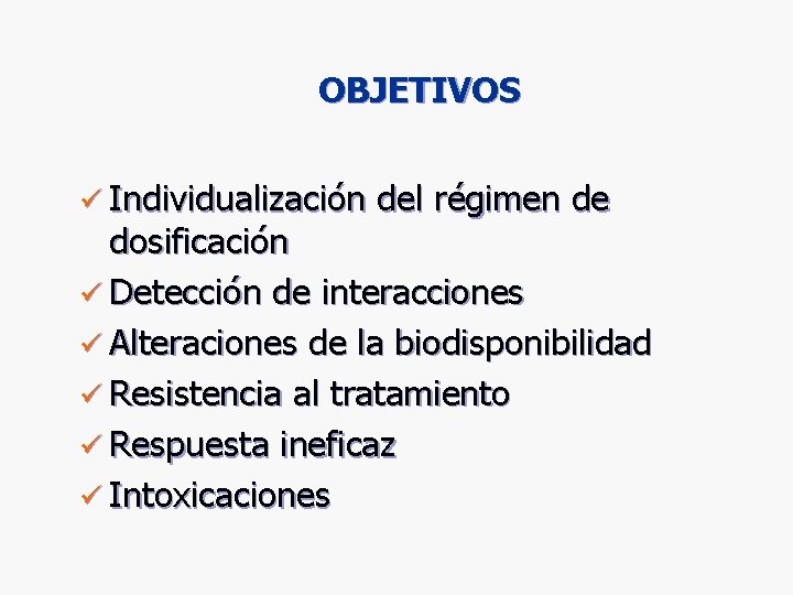 OBJETIVOS ü Individualización del régimen de dosificación ü Detección de interacciones ü Alteraciones de OBJETIVOS ü Individualización del régimen de dosificación ü Detección de interacciones ü Alteraciones de
