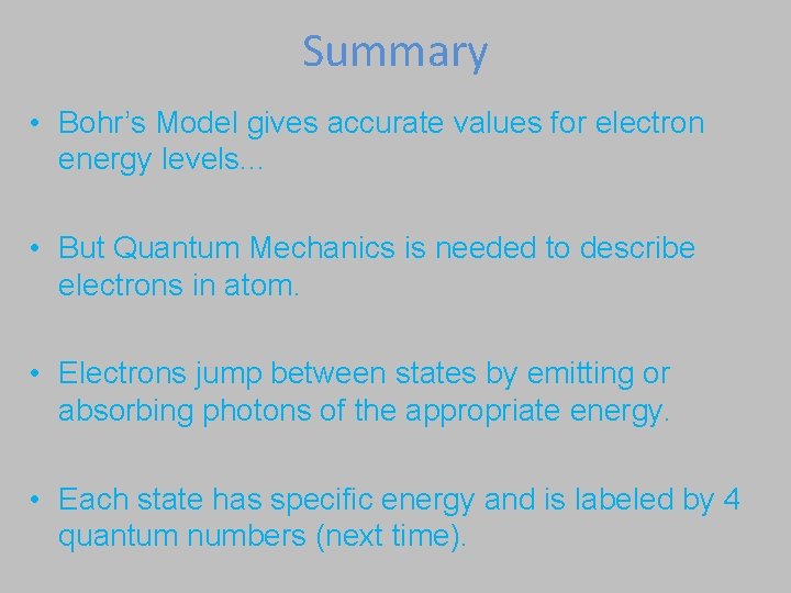 Summary • Bohr’s Model gives accurate values for electron energy levels. . . •